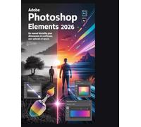 Adobe Photoshop Elements 2026: Un manuel détaillé pour les débutants et les seniors avec des conseils et des secrets