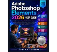 Adobe Photoshop Elements 2026 User Guide: A Comprehensive Step-by-Step Illustrated Manual for Beginners and Experienced Users to Learn Smart Photo ... Essential Tools, and Practical Workflows