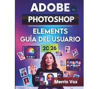 Adobe Photoshop Elements Guía Del Usuario 2026: Domina la técnica paso a paso con consejos y trucos profesionales para principiantes y expertos, y consigue resultados sorprendentes