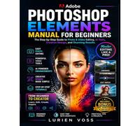 Adobe photoshop elements manual for beginners: Step-by-Step Guide to Latest Tools, updated shortcuts, and Creative Photo & Video Design for Logos, Branding, and Stunning Visual Projects