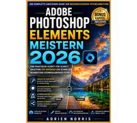 Adobe Photoshop Elements Meistern 2026: Eine praktische Schritt-für-Schritt-Anleitung für Anfänger zur schnellen Bearbeitung atemberaubender Fotos