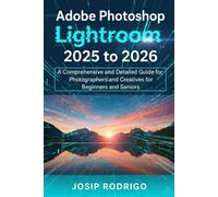 Adobe Photoshop Lightroom 2025: A Step-by-Step Lightroom 2025-2026 Guide for Beginners, Seniors, and Photographers to Master Editing, Presets, AI Tools, and Professional Workflows