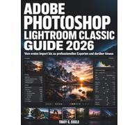 Adobe Photoshop Lightroom Classic Guide 2026: Vom ersten Import bis zu professionellen Exporten und darüber hinaus