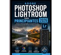 ADOBE PHOTOSHOP LIGHTROOM PARA PRINCIPIANTES 2026: Domina la edición fotográfica, la corrección de color y los aspectos esenciales del flujo de trabajo con facilidad.