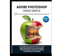 ADOBE PHOTOSHOP MADE EASY: A Comprehensive Guide with Step-by-Step Instructions for Creative Design, Editing, and Learning - Perfect for Beginners and Seniors