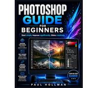 Adobe Photoshop User Manual for Beginners: Start simply. Improve significantly. Shine creatively.