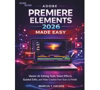 Adobe Premiere Elements 2026 Made Easy: Master AI Editing Tools, Smart Effects, Guided Edits, and Video Creation from Start to Finish
