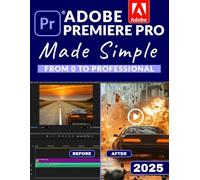Adobe Premiere Pro Made Simple: From 0 to Professional | A Step-by-Step Guide to Video Editing, Audio, Color Grading, and Export Shortcuts, for YouTubers, and Social Media Creators