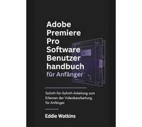Adobe Premiere Pro Software Benutzerhandbuch für Anfänger: Schritt-für-Schritt-Anleitung zum Erlernen der Videobearbeitung für Anfänger