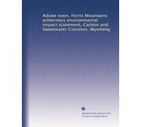 Adobe town, Ferris Mountains wilderness environmental impact statement, Carbon and Sweetwater Counties, Wyoming