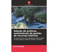 Adoção de práticas sustentáveis de gestão de recursos hídricos: Um estudo de caso das localidades de Amalo e Mulot, na bacia superior e média do rio Mara, no Quénia