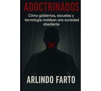 ADOCTRINADOS: Cómo gobiernos, escuelas y tecnología Moldean una sociedad obediente.