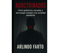 ADOCTRINADOS: Cómo gobiernos, escuelas y tecnología Moldean una sociedad obediente.