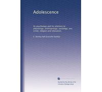 Adolescence : its psychology and its relations to physiology, anthropology, sociology, sex, crime, religion and education. v.1