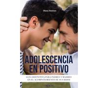 Adolescencia en positivo: Guía definitiva para padres y madres en el acompañamiento de sus hijos (Libros singulares)