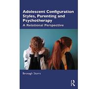 Adolescent Configuration Styles, Parenting and Psychotherapy: A Relational Perspective