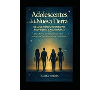 ADOLESCENTES DE LA NUEVA TIERRA: Una guía de acompañamiento consciente para familias, educadores y jóvenes en su camino emocional, espiritual y transformador (EL CAMINO SAGRADO DEL SER)