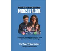 ADOLESCENTES HIPERCONECTADOS: PADRES EN ALERTA: Estrategias para recuperar la conexión familiar y guiar a tus hijos hacia un uso saludable de la tecnología