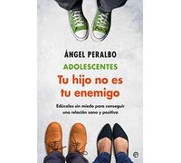 Adolescentes. Tus hijo no es tu enemigo: Edúcalos sin miedo para conseguir una relación sana y positiva (Psicología y salud)