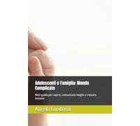 Adolescenti e Famiglia: Mondo Complicato: Mini-guida per capirsi, comunicare meglio e crescere insieme