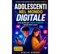 Adolescenti e mondo digitale:: Guida consapevole per ragazzi dai 12 ai 14 anni tra social, emozioni, identità e cyberbullismo