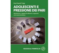 Adolescenti e pressione dei pari. Riconoscere i segnali di allarme e impartire una nuova direzione (Bussola famiglia)