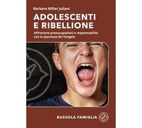 Adolescenti e ribellione. Affrontare preoccupazioni e responsabilità con la speranza del Vangelo (Bussola famiglia)