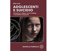Adolescenti e suicidio. Riconoscere i segnali, creare il dialogo e condividere la speranza (Bussola famiglia)
