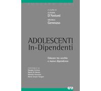 Adolescenti in-dipendenti. Educare tra vecchie e nuove dipendenze (Educare oggi)