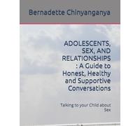ADOLESCENTS, SEX, AND RELATIONSHIPS : A Guide to Honest, Healthy and Supportive Conversations: Talking to your Child about Sex