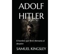 ADOLF HITLER: El hombre que llevó Alemania al desastre