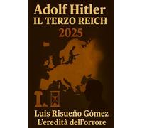 ADOLF HITLER: IL TERZO REICH 2025: L'EREDITÀ DELL'ORRORE