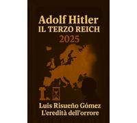 ADOLF HITLER: IL TERZO REICH 2025: L'EREDITÀ DELL'ORRORE