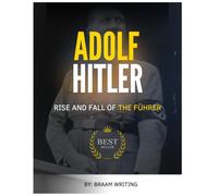 Adolf Hitler: The Rise and Fall of the Führer (The Truth Fears No Investigation)