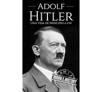Adolf Hitler: Una vida de principio a fin (Biografías de la Segunda Guerra Mundial)
