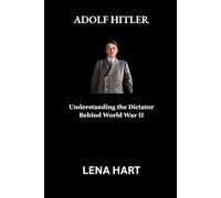 Adolf Hitler: Understanding the Dictator Behind World War II