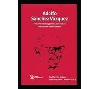 Adolfo Sanchez Vazquez. Filosofia Estetica Y Politica Para Una Lectura