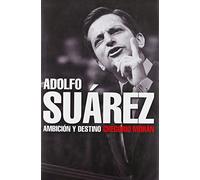Adolfo Suárez: Ambición y destino (Biografías y Memorias)