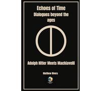 Adolph Hitler Meets Machiavelli (Echoes of Time - Dialogues Beyond the Ages)