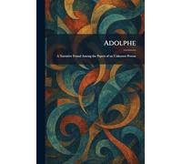 Adolphe: A Narrative Found Among the Papers of an Unknown Person