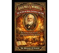 ADOLPHUS S. WORRELL - THE SCHOLAR WHO ENTERED THE FIRE: His Journey From Sacred Languages to Living Revival