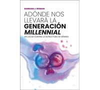Adónde nos llevará la generación "millennial": En lucha contra la estructura de género (SIN COLECCION)