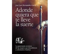 ADONDE QUIERA QUE TE LLEVE LA SUERTE. LA APASIONANTE AVENTURA DE LAS MUJERES QUE DESCUBRIERON Y COLONIZARON AMÉRICA.: 1 (Clío Crónicas de la Historia)