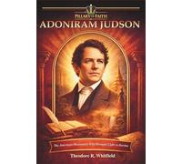 Adoniram Judson: The American Missionary Who Brought Light to Burma (Pillars of Faith)
