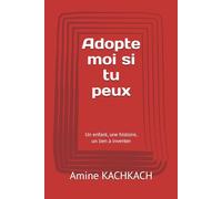 Adopte moi si tu peux: Un enfant, une histoire, un lien à inventer