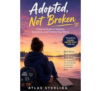 Adopted, Not Broken: A Teen's Guide to Identity, Emotions, and Finding Your Place
