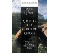 Adopter un chien de refuge: Comprendre • Accompagner • Créer une relation durable