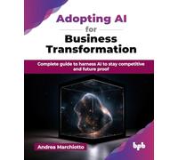 Adopting AI for Business Transformation: Complete guide to harness AI to stay competitive and future proof (English Edition)