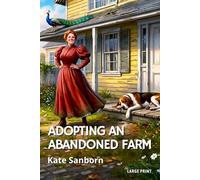 Adopting an Abandoned Farm: A Witty 1891 Memoir of a City Woman's Adventure in Rural New England (LARGE PRINT)