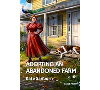 Adopting an Abandoned Farm: A Witty 1891 Memoir of a City Woman's Adventure in Rural New England (LARGE PRINT)